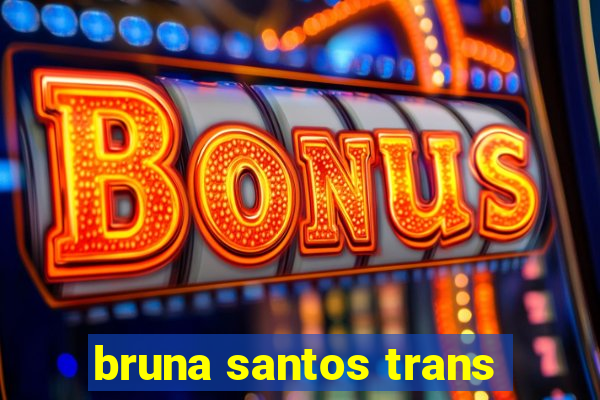 bruna santos trans