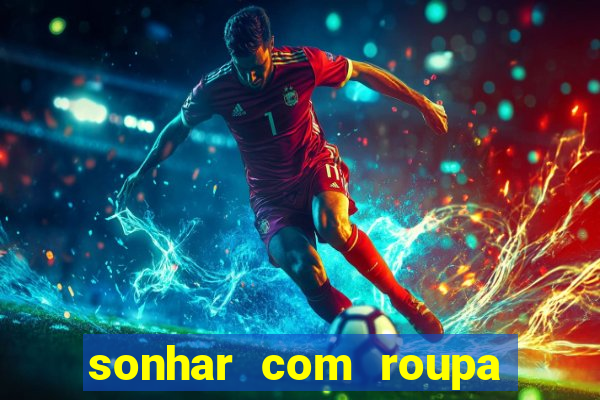 sonhar com roupa íntima feminina jogo do bicho