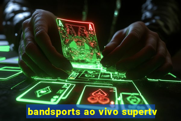 bandsports ao vivo supertv