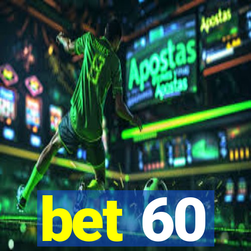 bet 60