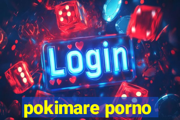 pokimare porno