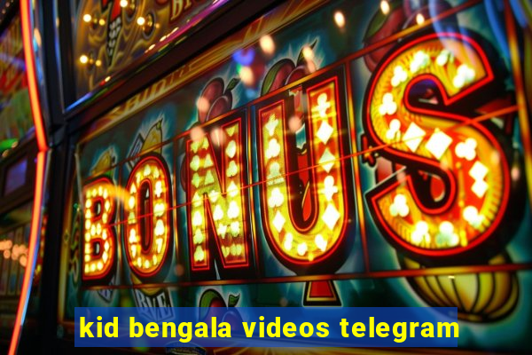 kid bengala videos telegram