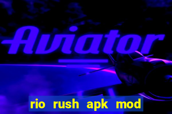 rio rush apk mod dinheiro infinito