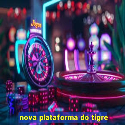 nova plataforma do tigre