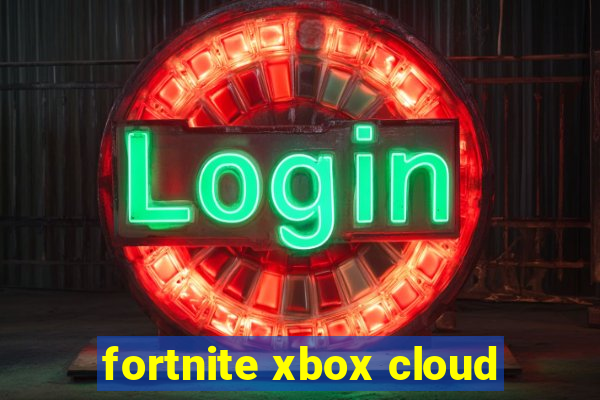 fortnite xbox cloud