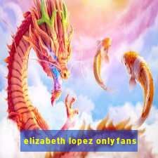 elizabeth lopez onlyfans