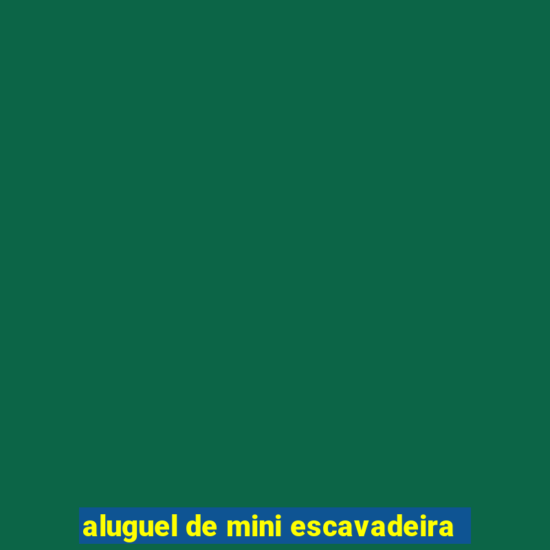 aluguel de mini escavadeira