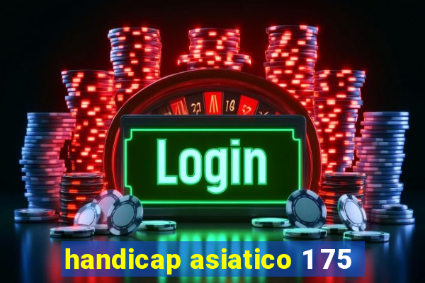 handicap asiatico 1 75