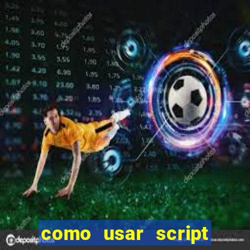 como usar script no cmsp