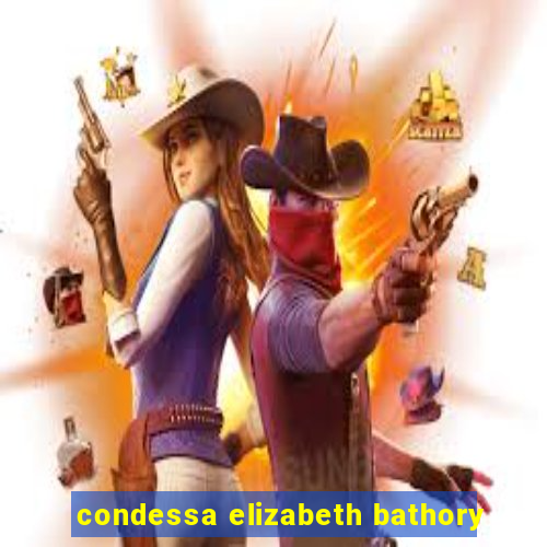 condessa elizabeth bathory