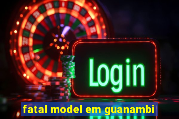 fatal model em guanambi