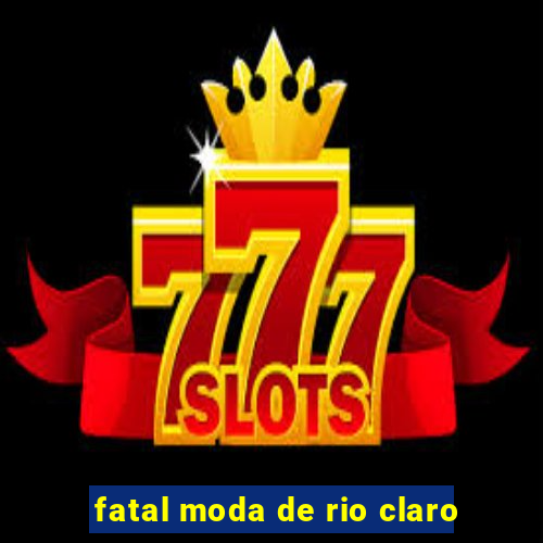 fatal moda de rio claro