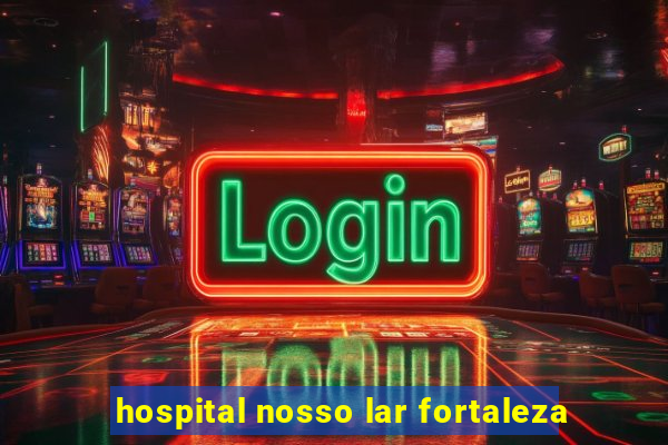 hospital nosso lar fortaleza