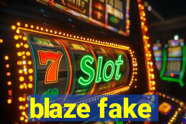 blaze fake