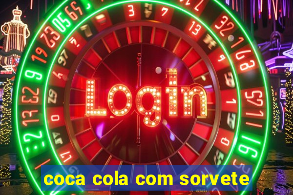 coca cola com sorvete