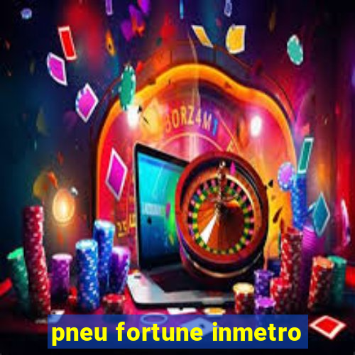 pneu fortune inmetro