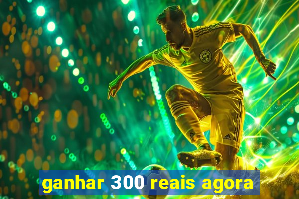 ganhar 300 reais agora