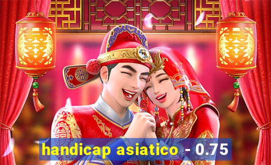 handicap asiatico - 0.75