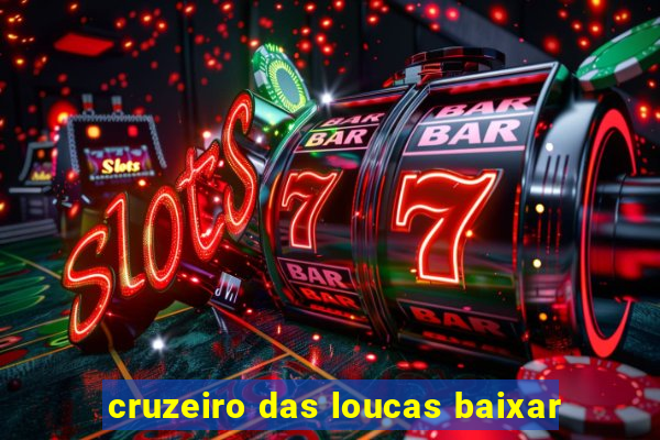 cruzeiro das loucas baixar