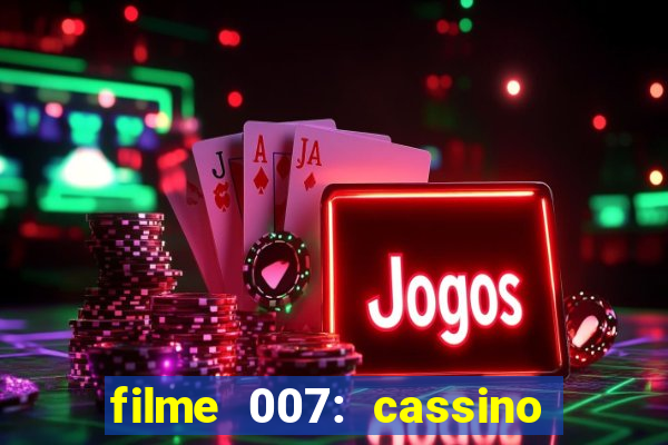 filme 007: cassino royale completo dublado