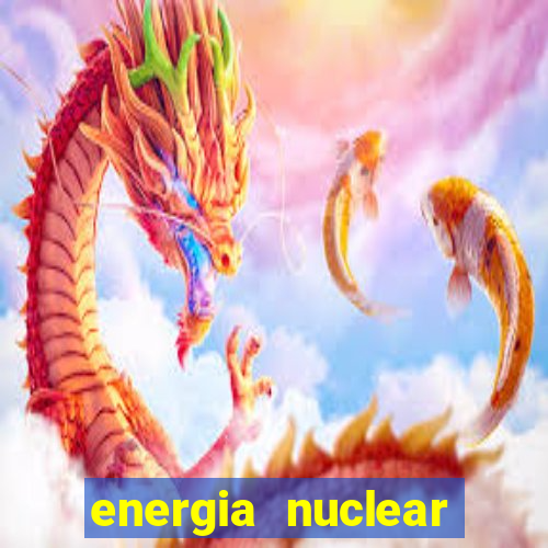 energia nuclear vantagens e desvantagens