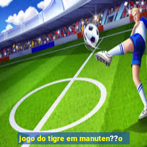 jogo do tigre em manuten??o