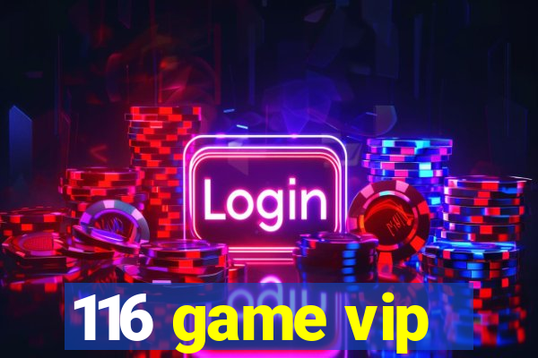 116 game vip