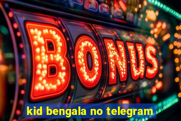 kid bengala no telegram