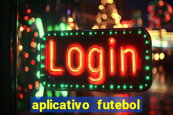 aplicativo futebol da hora