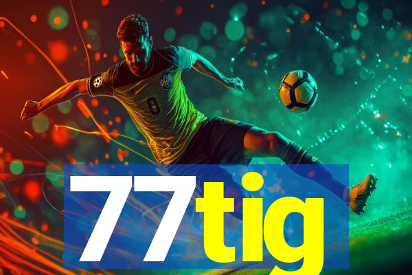 77tig