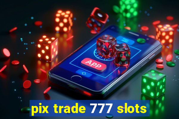 pix trade 777 slots