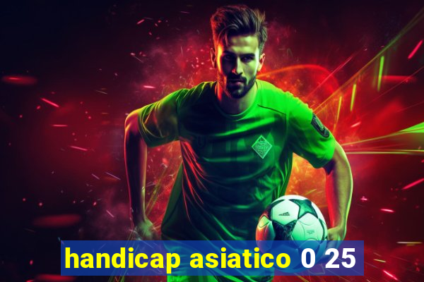 handicap asiatico 0 25