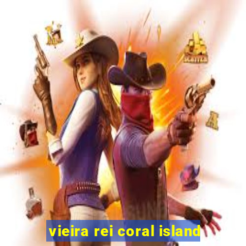 vieira rei coral island