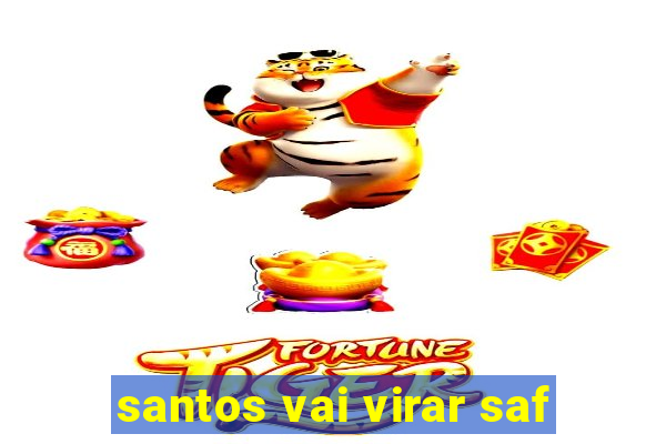 santos vai virar saf