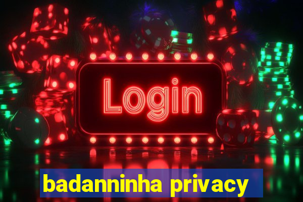 badanninha privacy