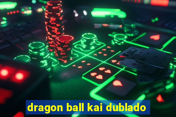 dragon ball kai dublado