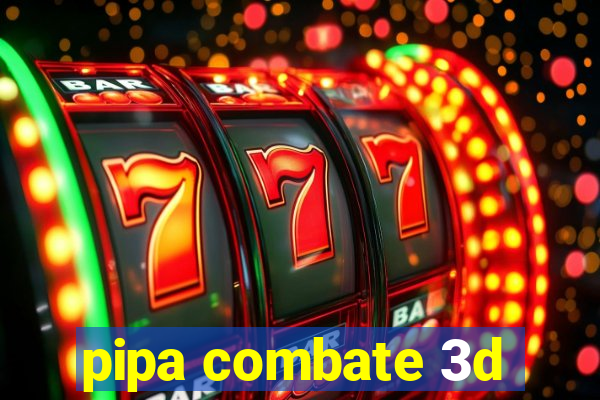 pipa combate 3d