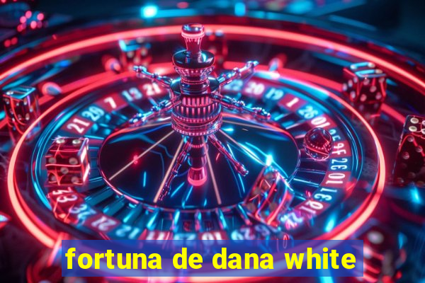 fortuna de dana white