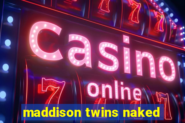 maddison twins naked