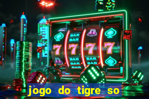 jogo do tigre so para brincar