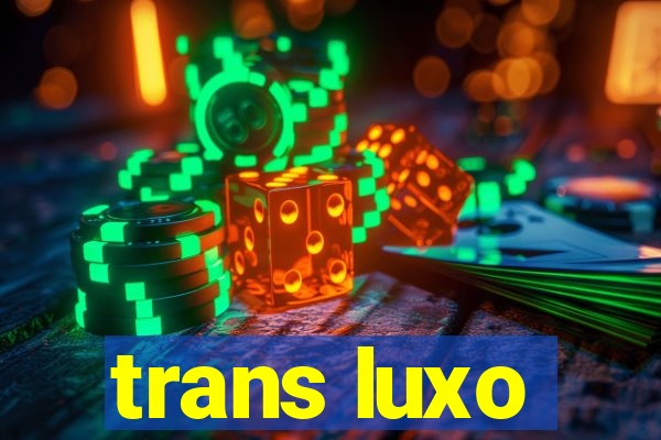 trans luxo