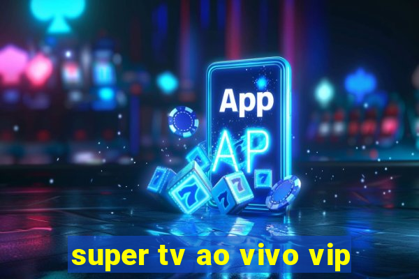 super tv ao vivo vip