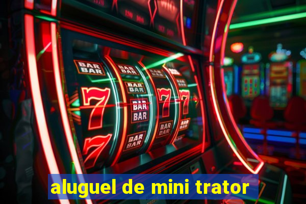 aluguel de mini trator