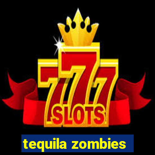 tequila zombies