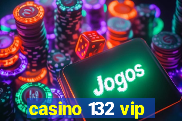 casino 132 vip