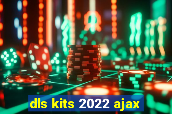 dls kits 2022 ajax