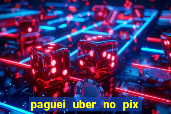 paguei uber no pix e nao achou motorista