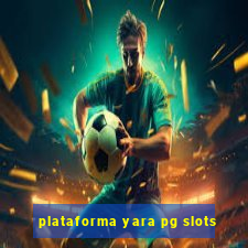 plataforma yara pg slots