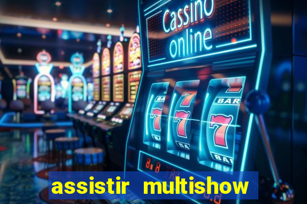 assistir multishow online ao vivo