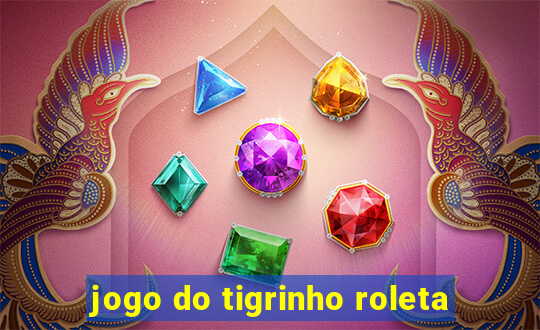 jogo do tigrinho roleta